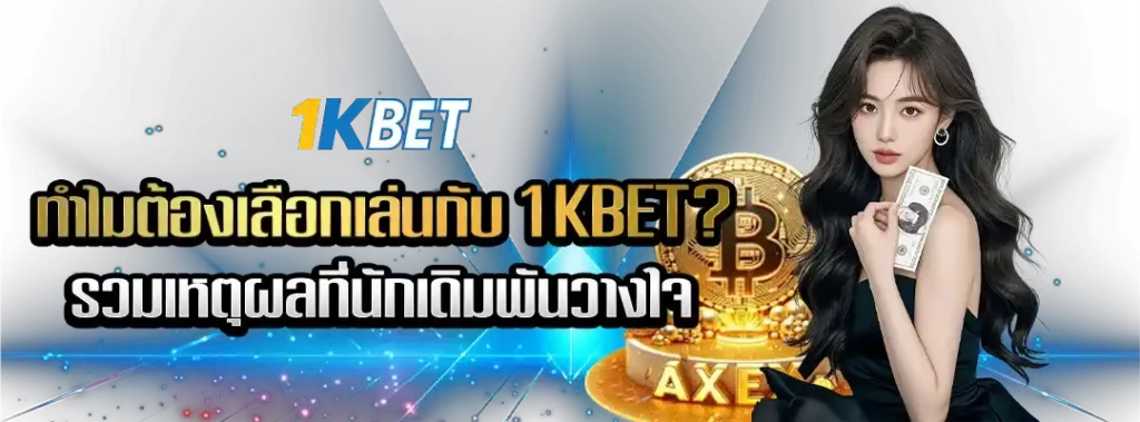 ทำไมต้องเลือกเล่นกับ 1KBET?